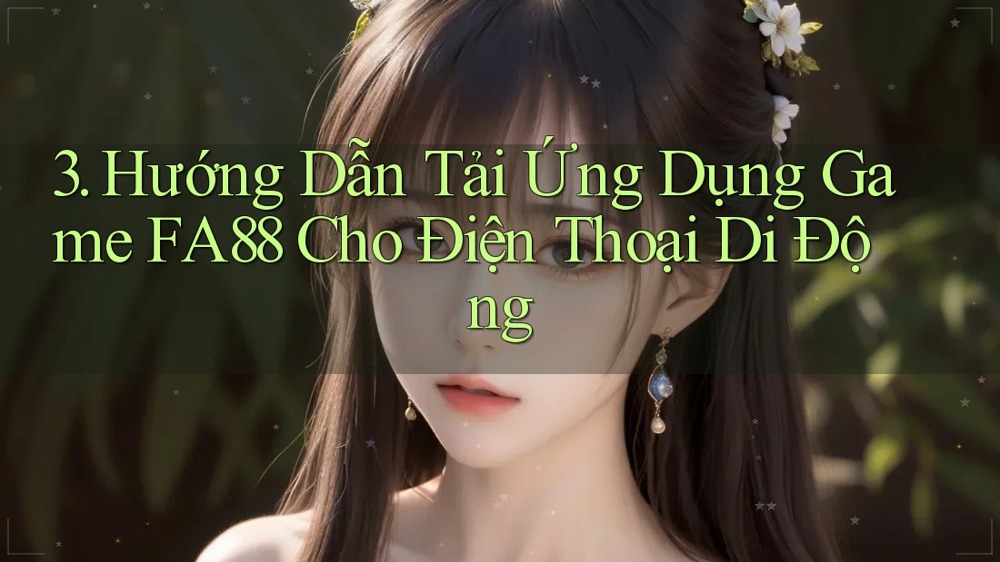 3. Hướng Dẫn Tải Ứng Dụng Game FA88 Cho Điện Thoại Di Động