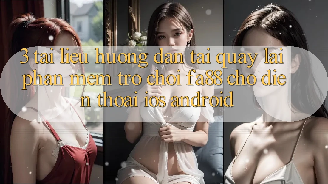 3. Tài liệu hướng dẫn Tải quay lại Phần mềm Trò chơi FA88 Cho Điện Thoại (iOS & Android)