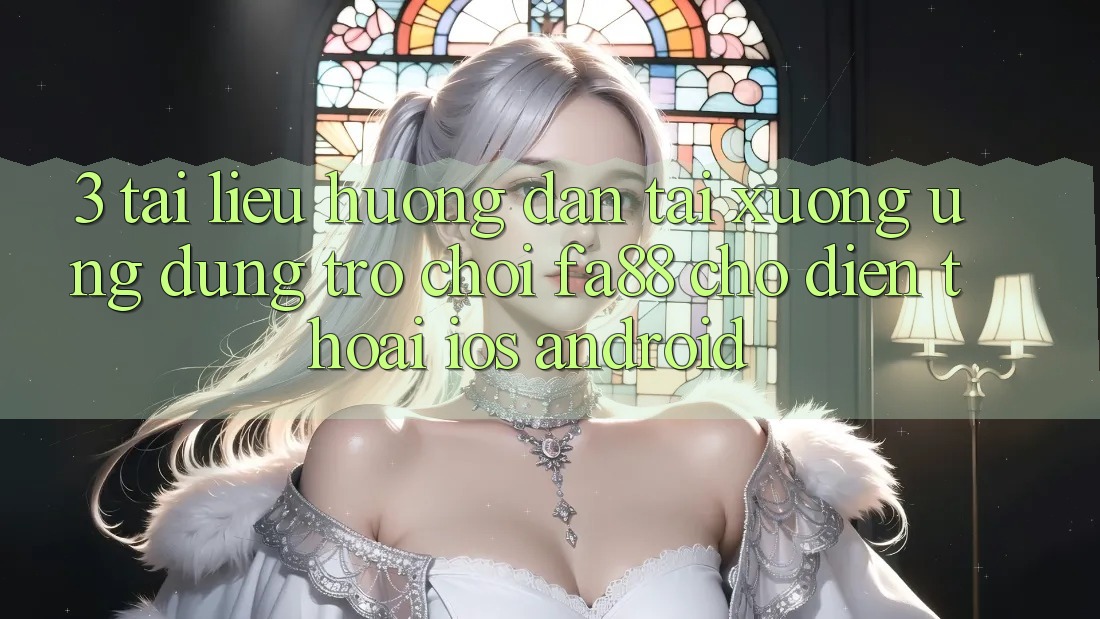 3. Tài liệu hướng dẫn Tải xuống Ứng Dụng Trò chơi FA88 Cho Điện Thoại (iOS & Android) 3. Tài liệu hướng dẫn Tải xuống Ứng Dụng Trò chơi FA88 Cho Điện Thoại (iOS & Android)