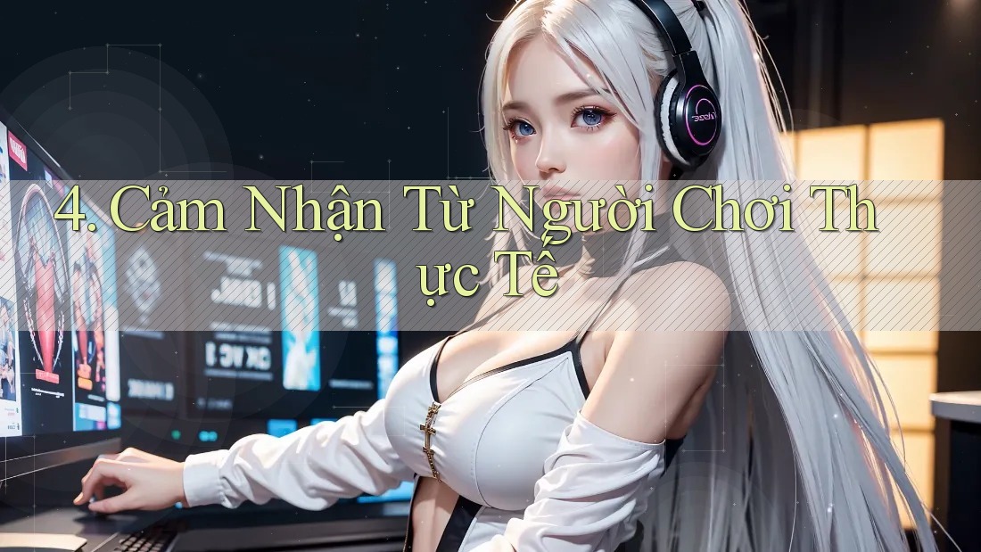 4. Cảm Nhận Từ Người Chơi Thực Tế