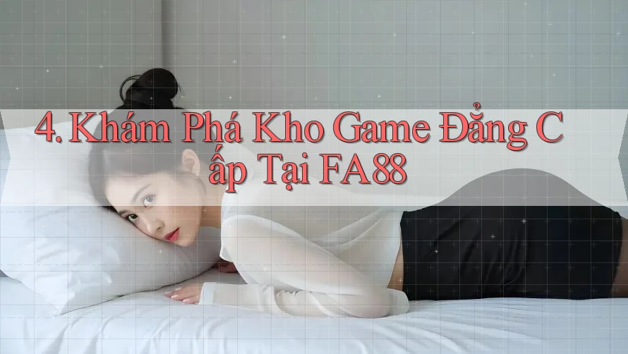 4. Khám Phá Kho Game Đẳng Cấp Tại FA88 4. Khám Phá Kho Game Đẳng Cấp Tại FA88