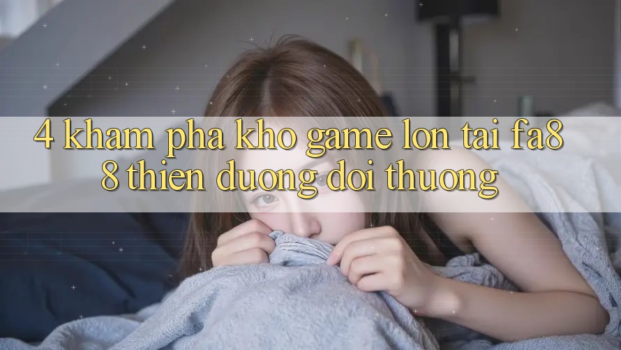4. Khám Phá Kho Game Lớn Tại FA88 - Thiên Đường Đổi Thưởng