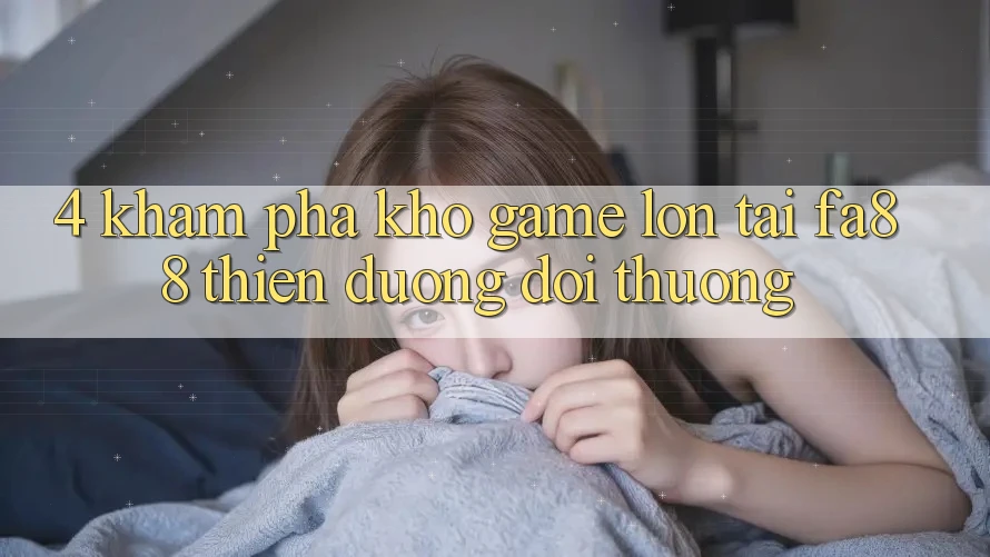 4. Khám Phá Kho Game Lớn Tại FA88 - Thiên Đường Đổi Thưởng