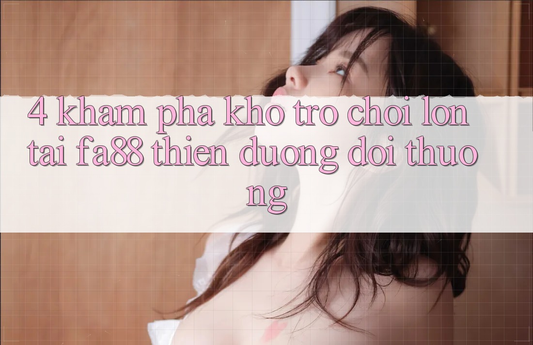 4. Khám Phá Kho Trò chơi Lớn Tại FA88 - Thiên Đường Đổi Thưởng