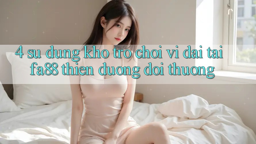 4. Sử dụng Kho Trò chơi Vĩ đại Tại FA88 - Thiên Đường Đổi Thưởng
