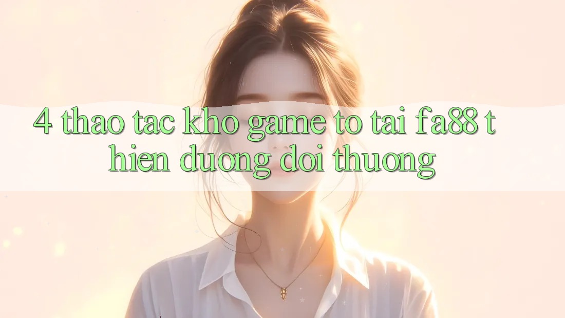 4. Thao tác Kho Game To Tại FA88 - Thiên Đường Đổi Thưởng