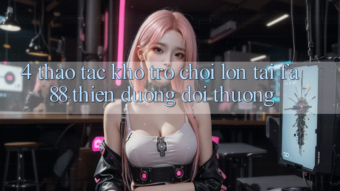 4. Thao tác Kho Trò chơi Lớn Tại FA88 - Thiên Đường Đổi Thưởng