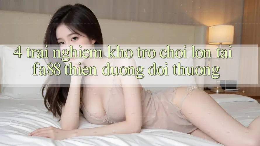 4. Trải nghiệm Kho Trò chơi Lớn Tại FA88 - Thiên Đường Đổi Thưởng