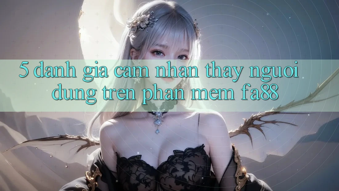 5. Đánh Giá Cảm nhận thấy Người Dùng Trên Phần mềm FA88