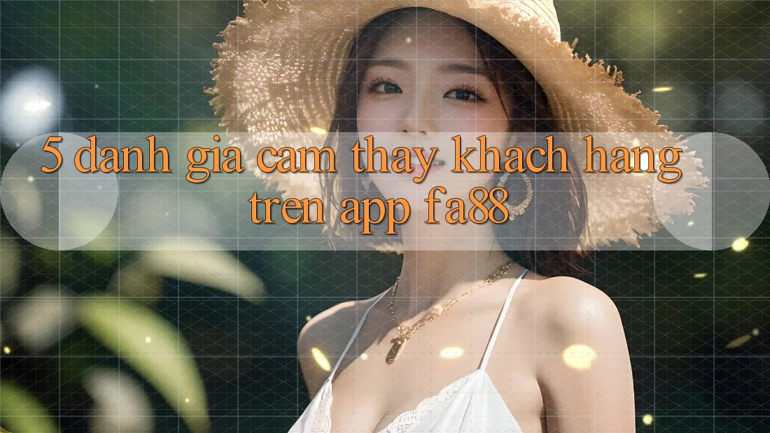 5. Đánh Giá Cảm thấy Khách hàng Trên App FA88