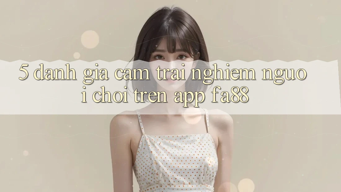 5. Đánh Giá Cảm trải nghiệm Người chơi Trên App FA88