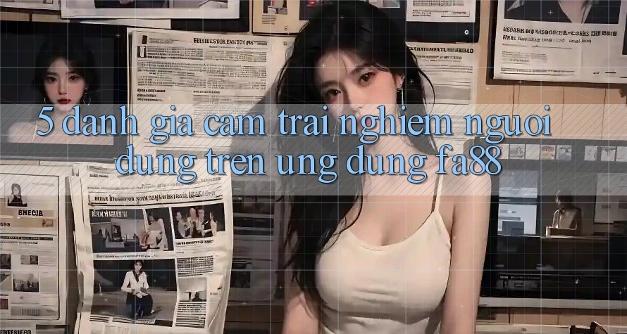 5. Đánh Giá Cảm trải nghiệm Người Dùng Trên Ứng dụng FA88