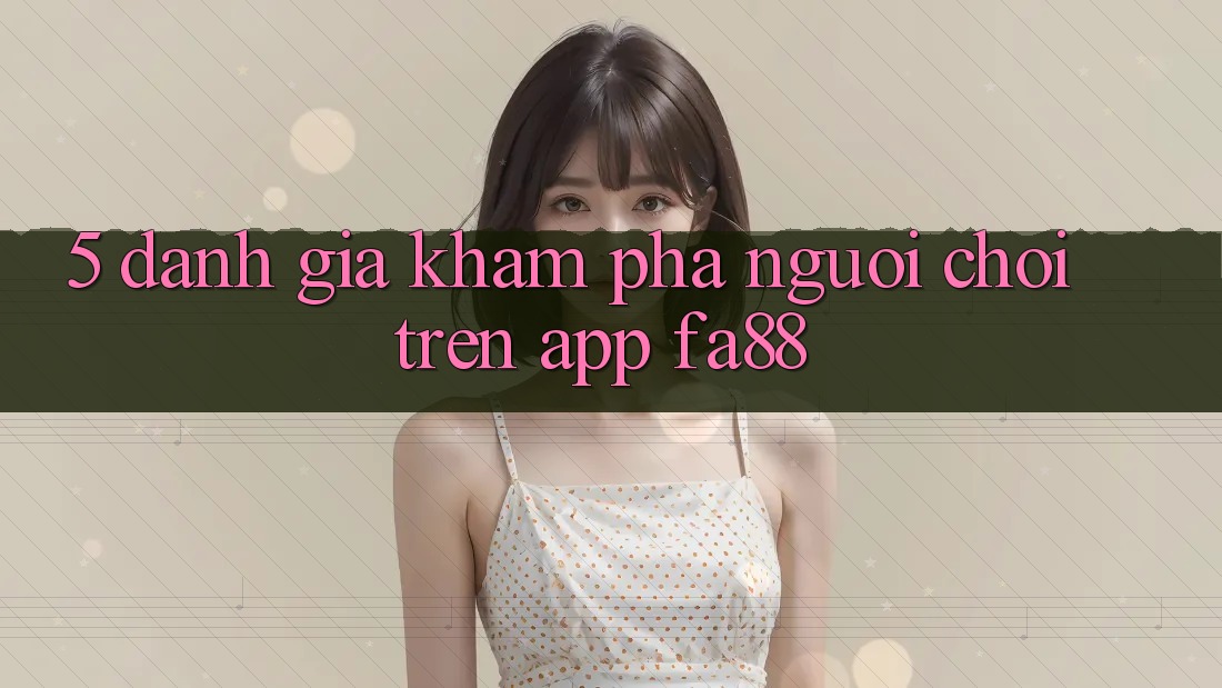 5. Đánh Giá Khám phá Người chơi Trên App FA88