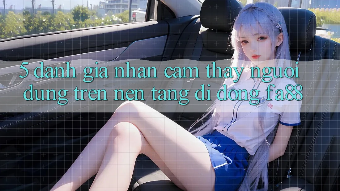 5. Đánh Giá Nhận cảm thấy Người Dùng Trên Nền tảng di động FA88
