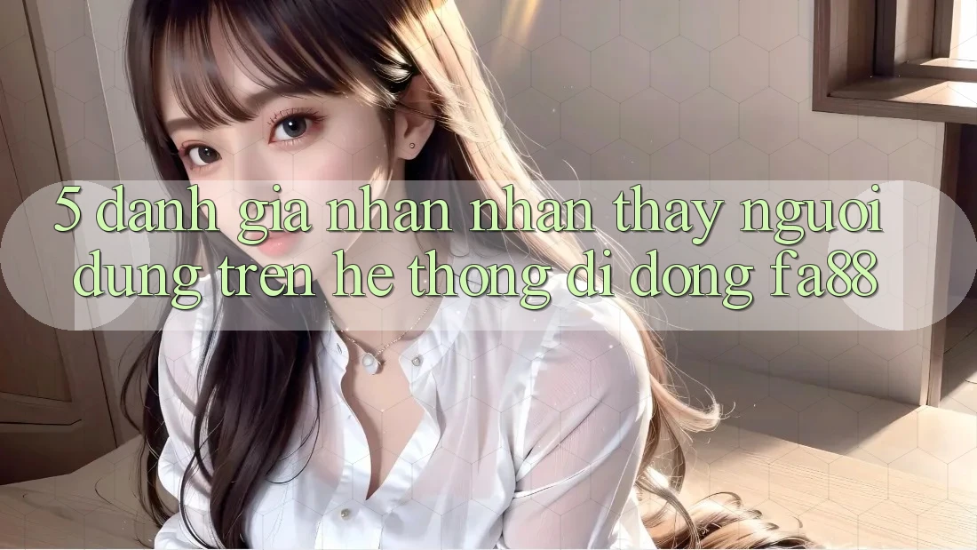5. Đánh Giá Nhận nhận thấy Người Dùng Trên Hệ thống di động FA88