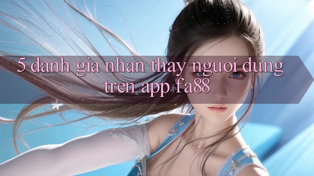 5. Đánh Giá Nhận thấy Người Dùng Trên App FA88