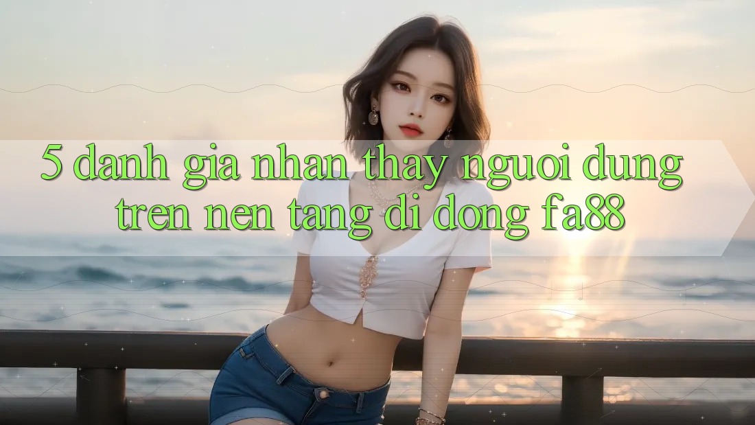 5. Đánh Giá Nhận thấy Người Dùng Trên Nền tảng di động FA88