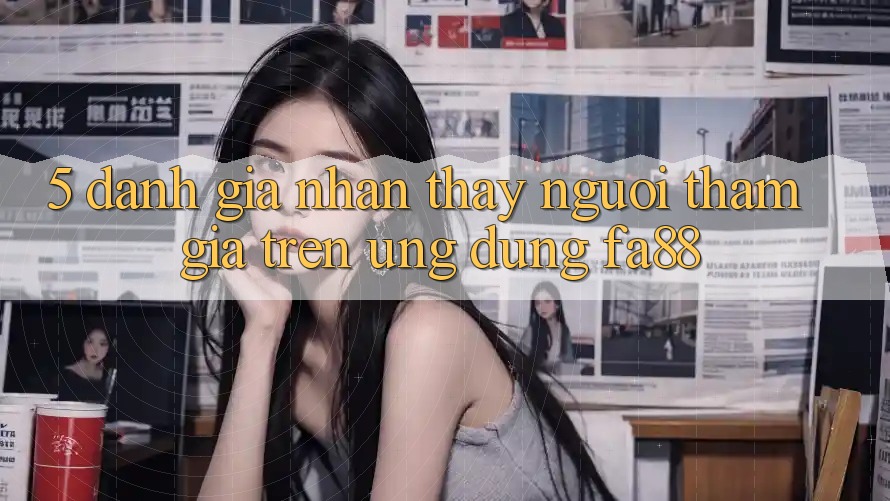 5. Đánh Giá Nhận thấy Người tham gia Trên Ứng Dụng FA88
