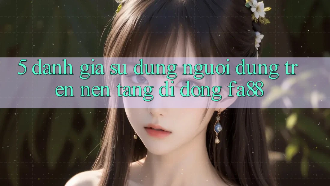 5. Đánh Giá Sử dụng Người Dùng Trên Nền tảng di động FA88