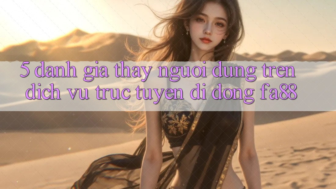 5. Đánh Giá Thấy Người Dùng Trên Dịch vụ trực tuyến di động FA88
