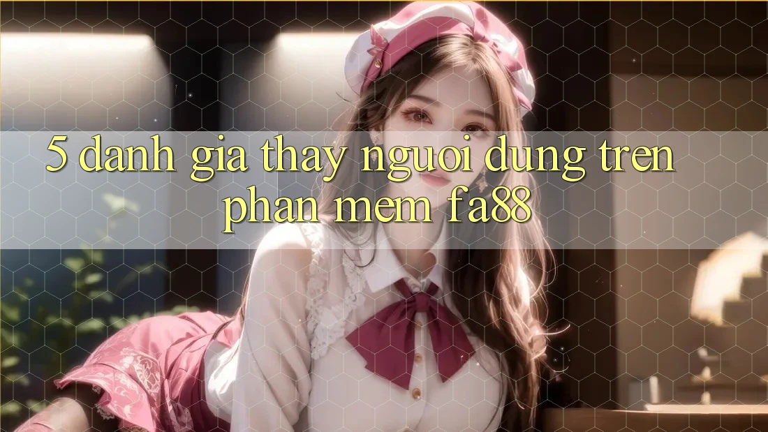 5. Đánh Giá Thấy Người Dùng Trên Phần mềm FA88