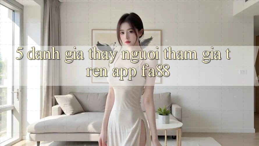 5. Đánh Giá Thấy Người tham gia Trên App FA88