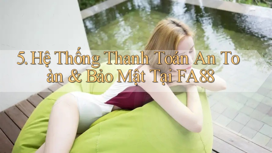 5. Hệ Thống Thanh Toán An Toàn & Bảo Mật Tại FA88