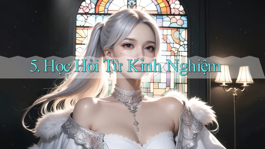 5. Học Hỏi Từ Kinh Nghiệm 5. Học Hỏi Từ Kinh Nghiệm