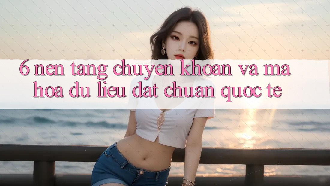 6. Nền tảng Chuyển khoản Và Mã hóa dữ liệu Đạt Chuẩn Quốc Tế