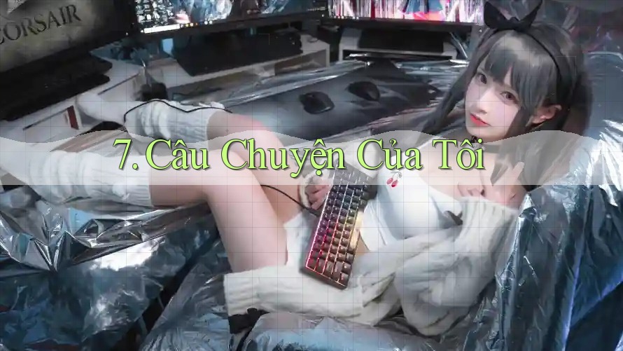 7. Câu Chuyện Của Tôi 7. Câu Chuyện Của Tôi