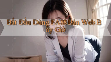 bắt đầu dùng fa88 bản web bây giờ