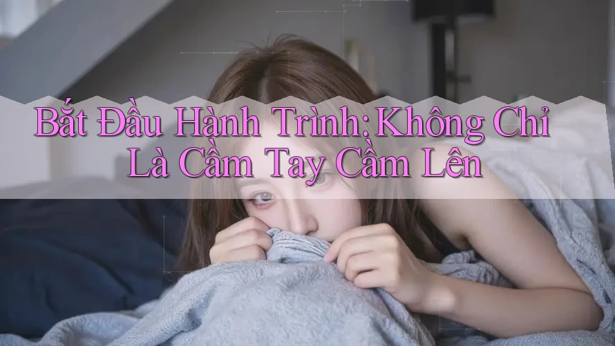 Bắt Đầu Hành Trình: Không Chỉ Là Cầm Tay Cầm Lên Bắt Đầu Hành Trình: Không Chỉ Là Cầm Tay Cầm Lên