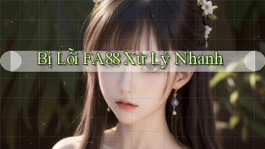 bị lỗi fa88 xử lý nhanh