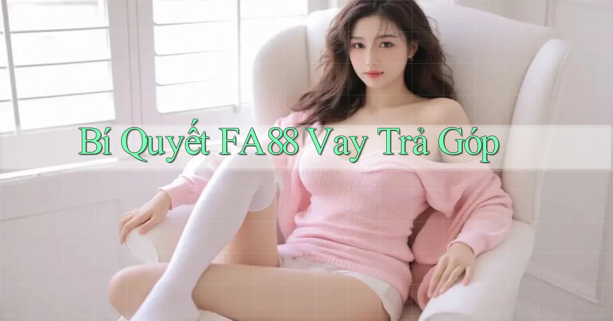 bí quyết fa88 vay trả góp