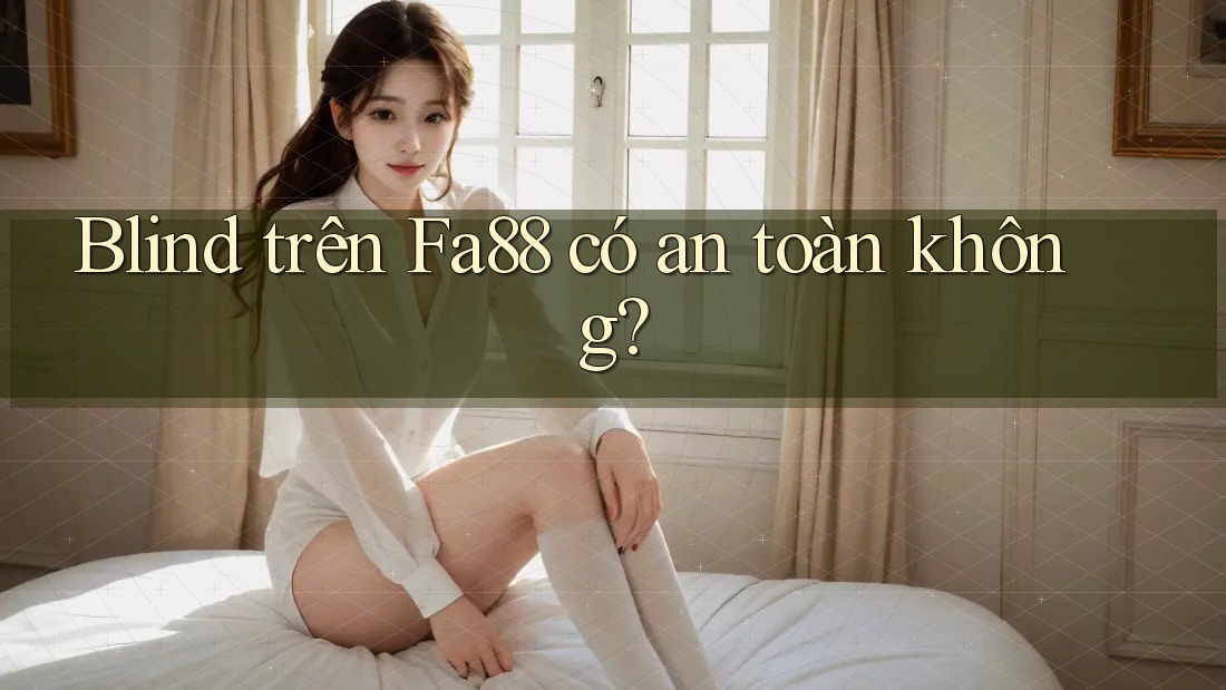 Blind trên Fa88 có an toàn không?