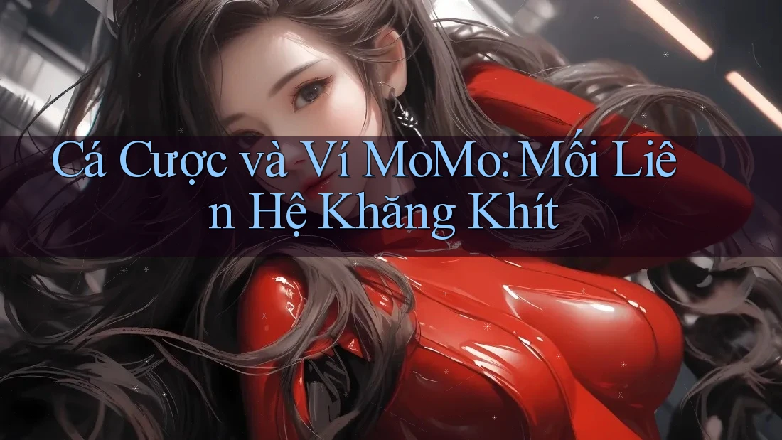 Cá Cược và Ví MoMo: Mối Liên Hệ Khăng Khít