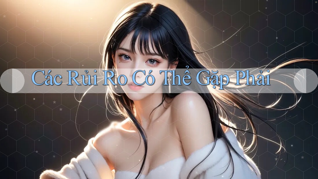 Các Rủi Ro Có Thể Gặp Phải
