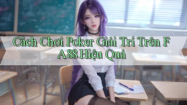 cách chơi poker giải trí trên fa88 hiệu quả