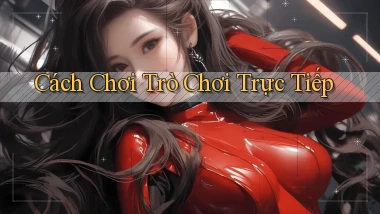 Cách chơi Trò chơi trực tiếp