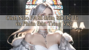 Cách nào fa88 điểm 810 dễ hiểu phiên bản tiếng Việt