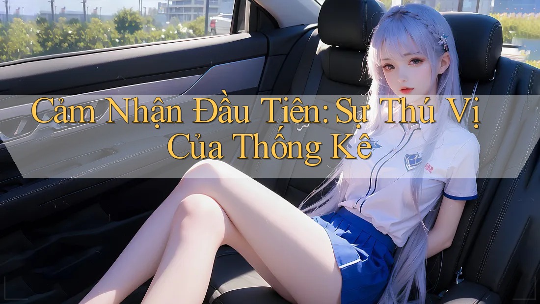 Cảm Nhận Đầu Tiên: Sự Thú Vị Của Thống Kê