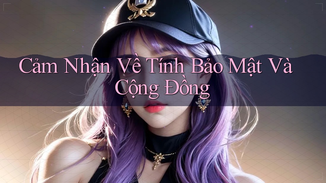 Cảm Nhận Về Tính Bảo Mật Và Cộng Đồng Cảm Nhận Về Tính Bảo Mật Và Cộng Đồng