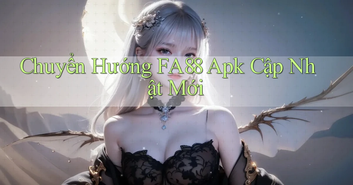 chuyển hướng fa88 apk cập nhật mới