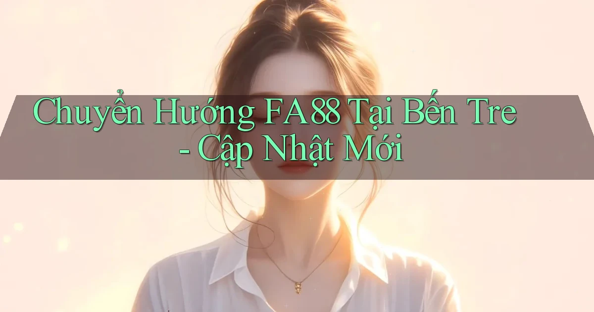chuyển hướng fa88 tại Bến Tre cập nhật mới