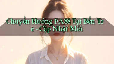chuyển hướng fa88 tại Bến Tre cập nhật mới