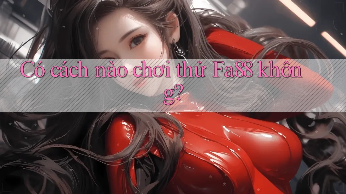 Có cách nào chơi thử Fa88 không? Có cách nào chơi thử Fa88 không?