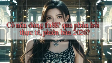 Có nên dùng fa88 qua phản hồi thực tế, phiên bản 2026