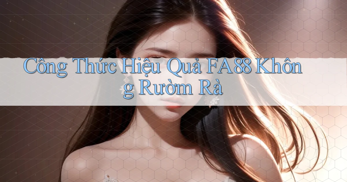 công thức hiệu quả fa88 không rườm rà