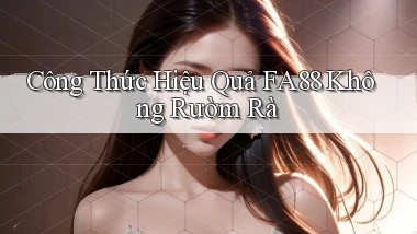 công thức hiệu quả fa88 không rườm rà