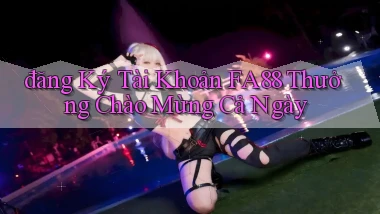 đăng ký tài khoản fa88 thưởng chào mừng cả ngày